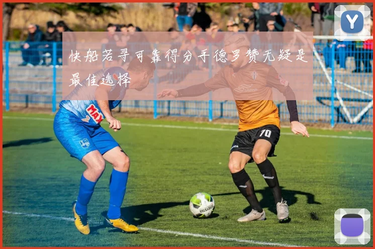 快船若寻可靠得分手德罗赞无疑是最佳选择