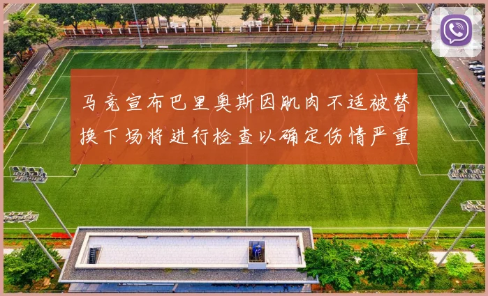 马竞宣布巴里奥斯因肌肉不适被替换下场将进行检查以确定伤情严重性
