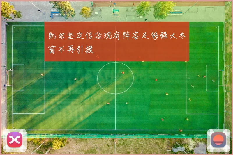凯尔坚定信念现有阵容足够强大冬窗不再引援