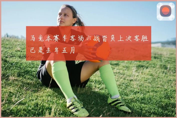 马竞本赛季客场六战皆负上次客胜已是去年五月