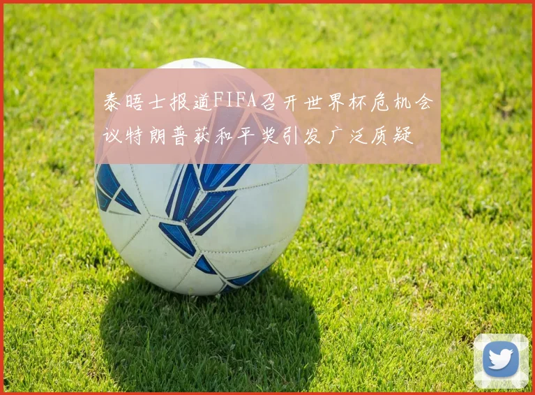 泰晤士报道FIFA召开世界杯危机会议特朗普获和平奖引发广泛质疑